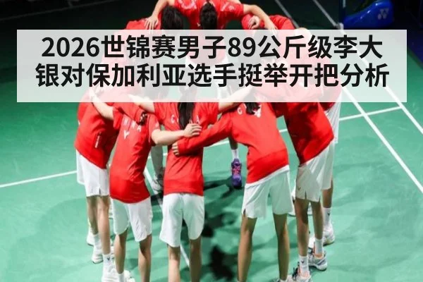 2026世锦赛男子89公斤级李大银对保加利亚选手挺举开把分析